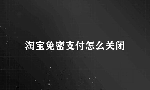 淘宝免密支付怎么关闭