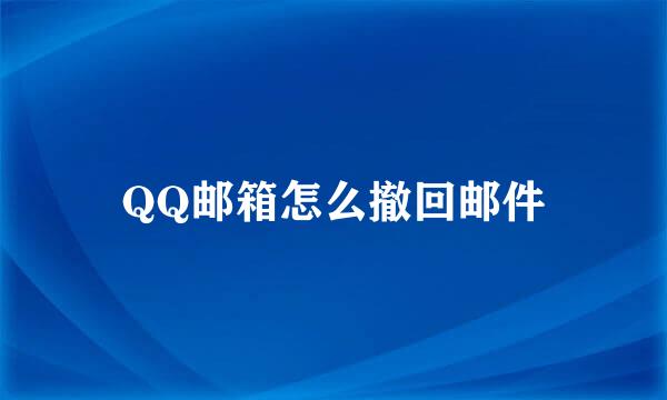 QQ邮箱怎么撤回邮件