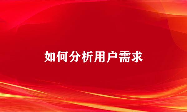 如何分析用户需求
