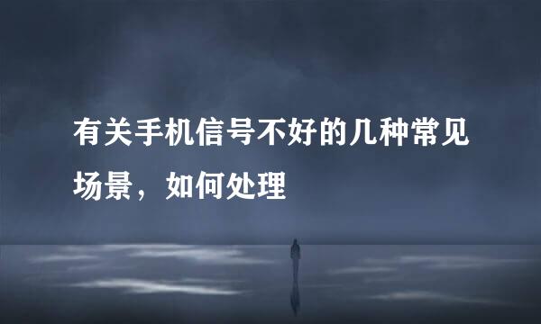 有关手机信号不好的几种常见场景,如何处理