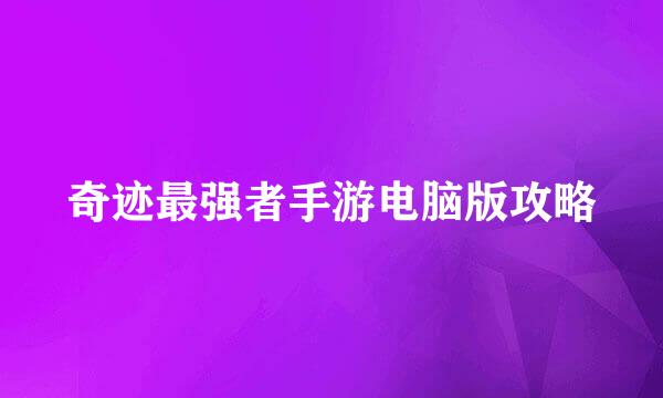 奇迹最强者手游电脑版攻略