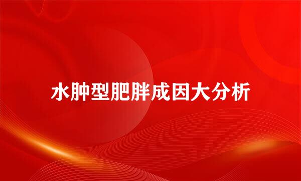 水肿型肥胖成因大分析
