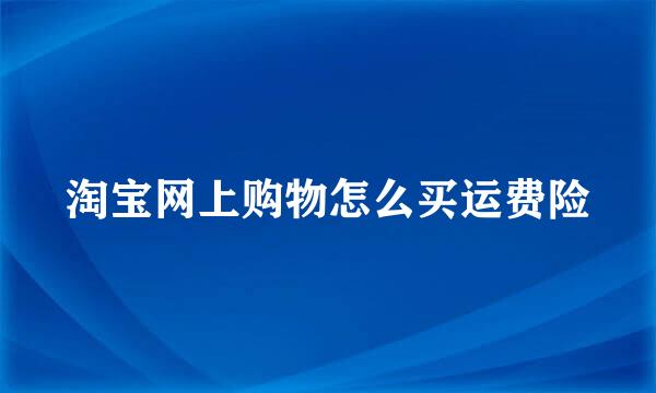 淘宝网上购物怎么买运费险