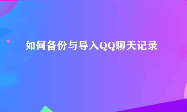 如何备份与导入QQ聊天记录