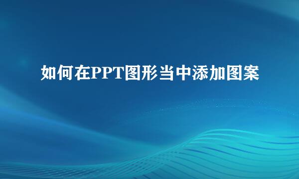 如何在PPT图形当中添加图案