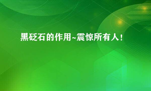 黑砭石的作用~震惊所有人!