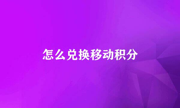 怎么兑换移动积分