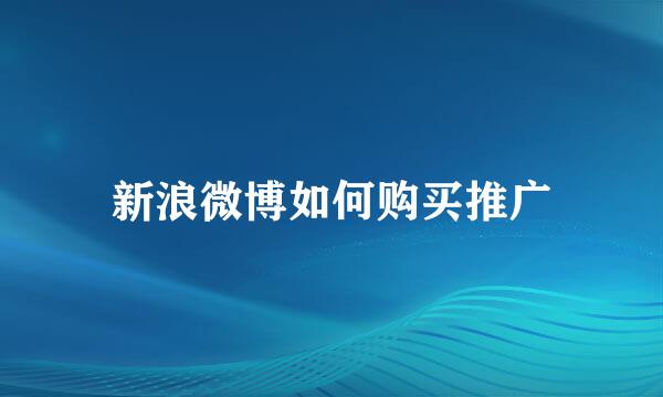 新浪微博如何购买推广
