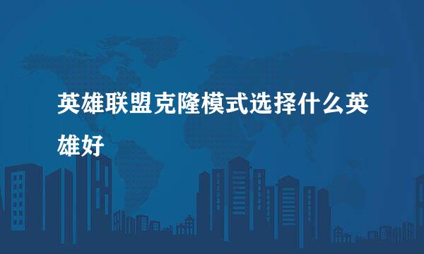 英雄联盟克隆模式选择什么英雄好