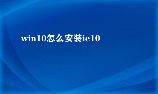 win10怎么安装ie10