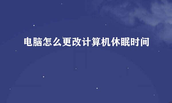 电脑怎么更改计算机休眠时间
