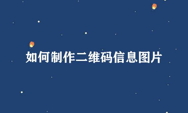 如何制作二维码信息图片