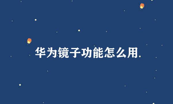 华为镜子功能怎么用