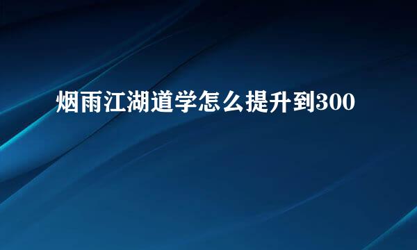 烟雨江湖道学怎么提升到300