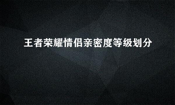 王者荣耀情侣亲密度等级划分