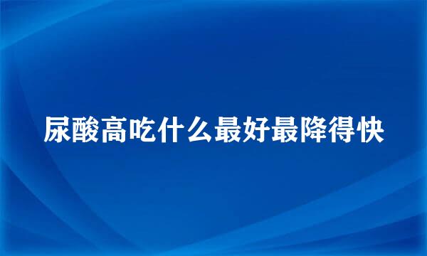 尿酸高吃什么最好最降得快