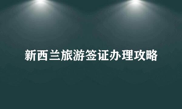 新西兰旅游签证办理攻略