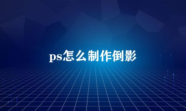 ps怎么制作倒影