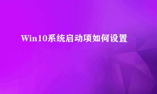 Win10系统启动项如何设置