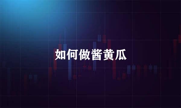 如何做酱黄瓜