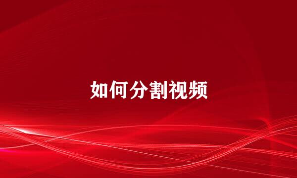 如何分割视频