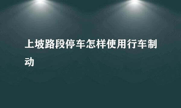 上坡路段停车怎样使用行车制动