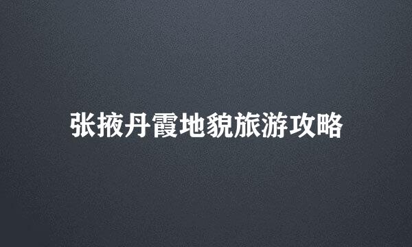 张掖丹霞地貌旅游攻略
