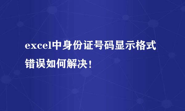 excel中身份证号码显示格式错误如何解决!