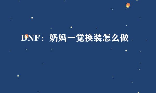 DNF:奶妈一觉换装怎么做