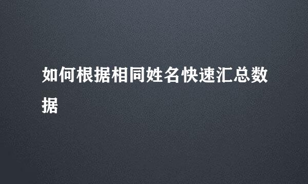 如何根据相同姓名快速汇总数据