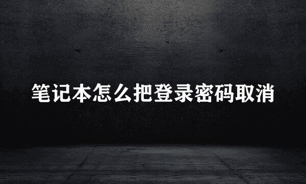 笔记本怎么把登录密码取消