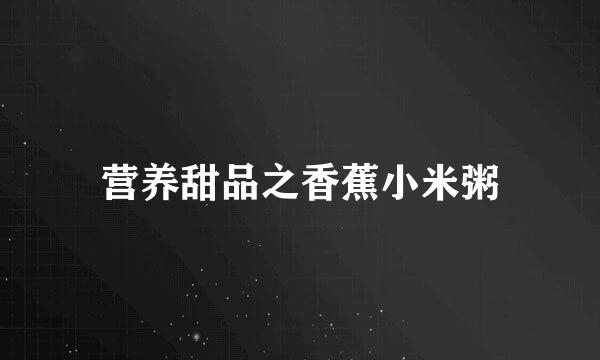 营养甜品之香蕉小米粥