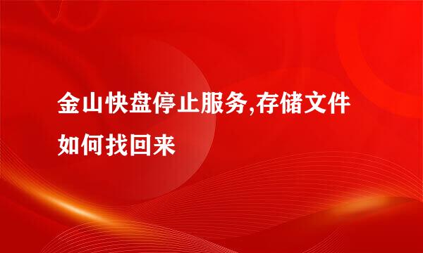 金山快盘停止服务,存储文件如何找回来