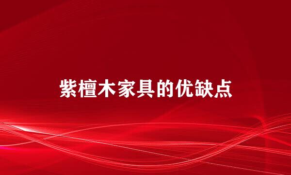 紫檀木家具的优缺点