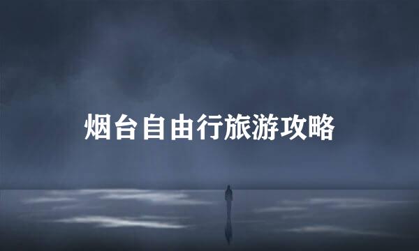 烟台自由行旅游攻略
