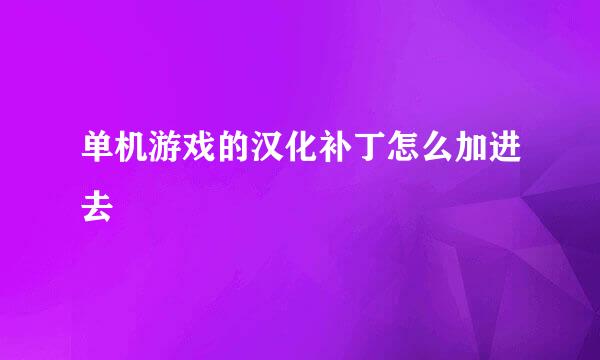 单机游戏的汉化补丁怎么加进去
