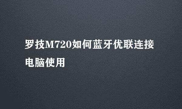 罗技M720如何蓝牙优联连接电脑使用