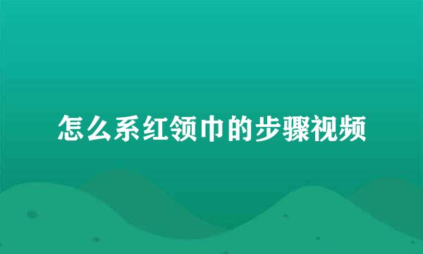 怎么系红领巾的步骤视频