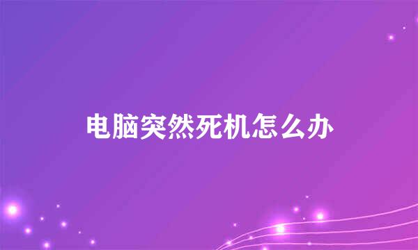电脑突然死机怎么办