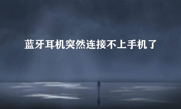 蓝牙耳机突然连接不上手机了