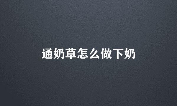通奶草怎么做下奶