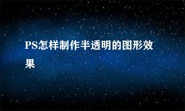 PS怎样制作半透明的图形效果