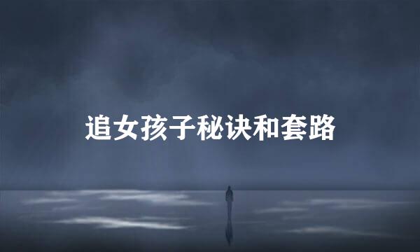 追女孩子秘诀和套路
