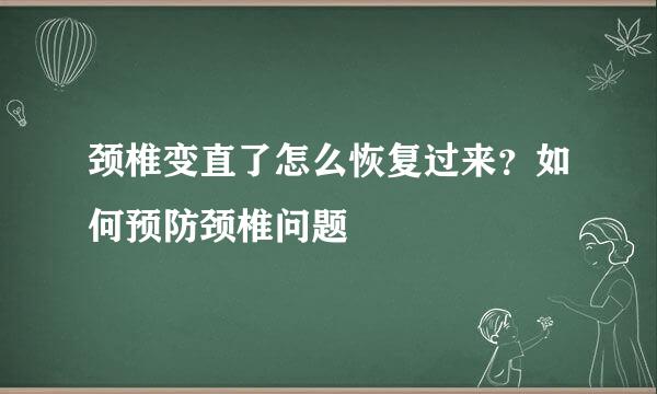 颈椎变直了怎么恢复过来?如何预防颈椎问题