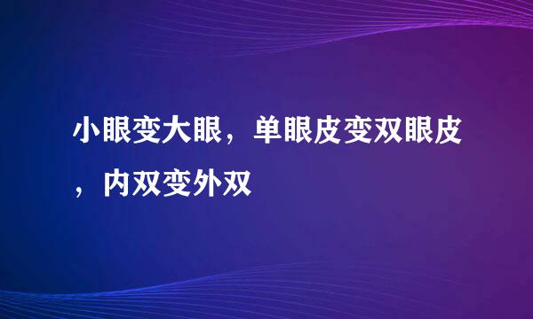 小眼变大眼,单眼皮变双眼皮,内双变外双