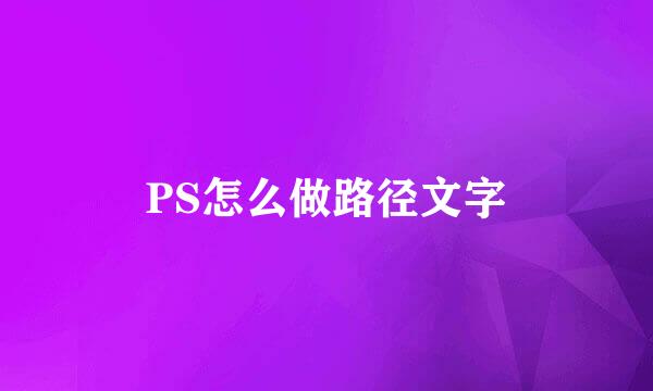 PS怎么做路径文字