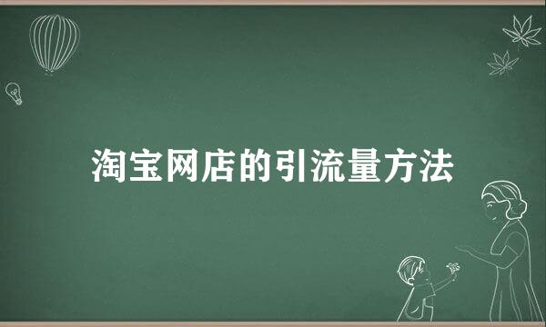 淘宝网店的引流量方法