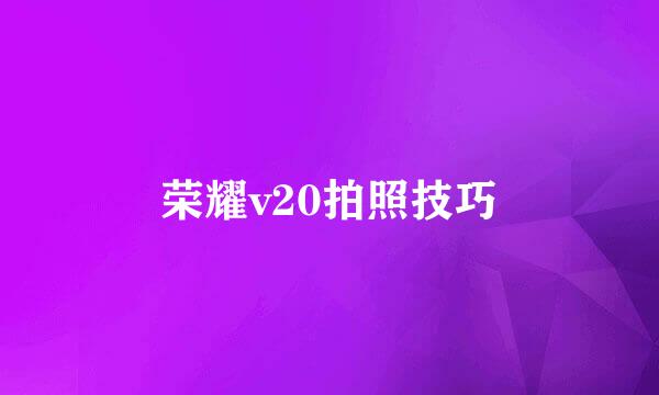 荣耀v20拍照技巧