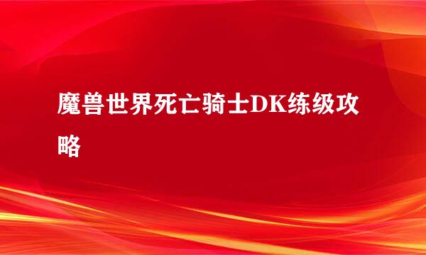 魔兽世界死亡骑士DK练级攻略