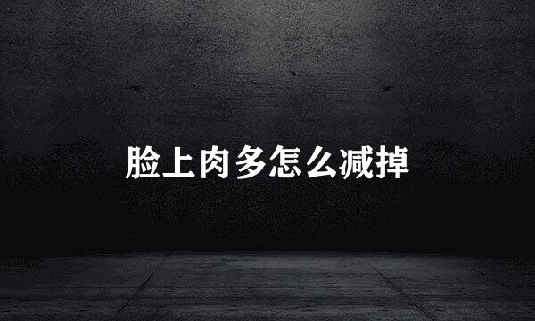 脸上肉多怎么减掉